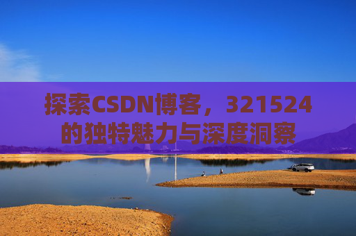探索CSDN博客,321524的独特魅力与深度洞察